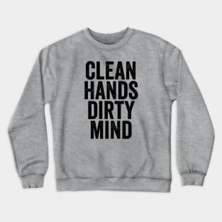 Funny Message Gift - Clean Hands Dirty Mind Crewneck Sweatshirt